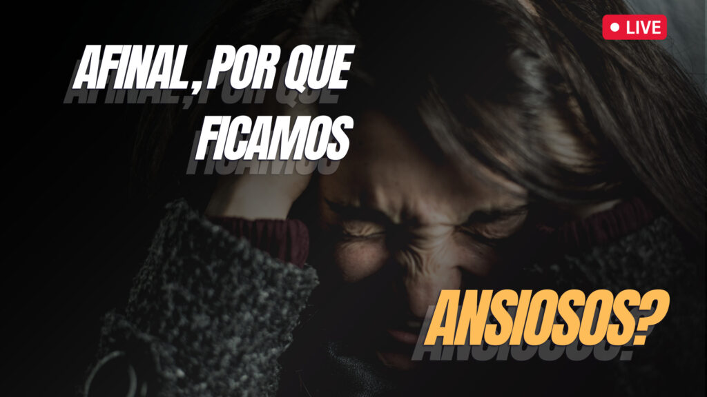 Por que ficamos Ansiosos